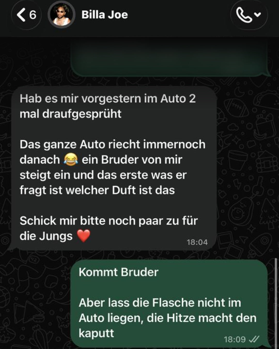 Hab es mir vorgestern im Auto 2 mal draufgesprüht. Das ganze Auto riecht immernoch danach, ein Bruder von mir steigt ein und das erste was er fragt ist welcher Duft ist das. Schick mir bitte noch paar zu für die Jungs.